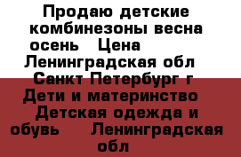 Продаю детские комбинезоны,весна-осень › Цена ­ 1 700 - Ленинградская обл., Санкт-Петербург г. Дети и материнство » Детская одежда и обувь   . Ленинградская обл.